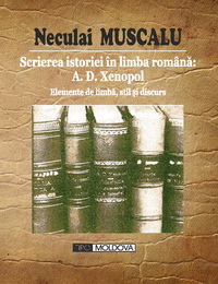 coperta carte scrierea istoriei in limba romana: a. d. xenopol de neculai muscalu